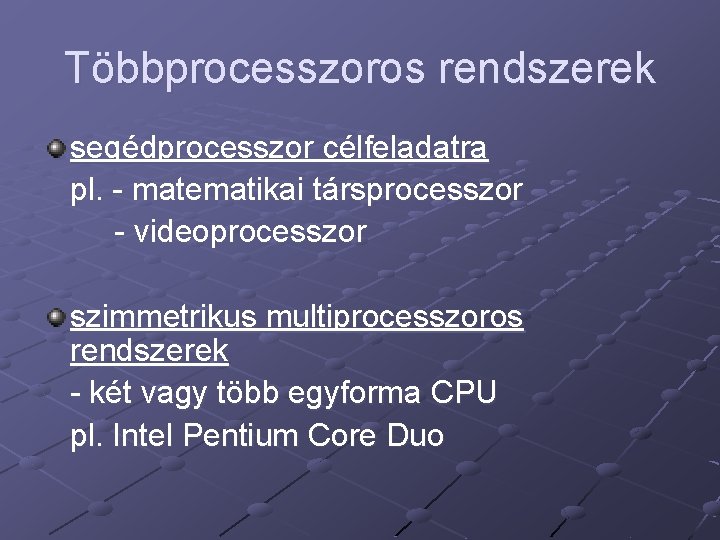 Többprocesszoros rendszerek segédprocesszor célfeladatra pl. - matematikai társprocesszor - videoprocesszor szimmetrikus multiprocesszoros rendszerek -