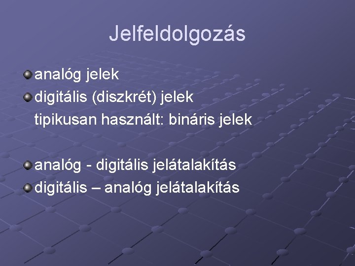 Jelfeldolgozás analóg jelek digitális (diszkrét) jelek tipikusan használt: bináris jelek analóg - digitális jelátalakítás