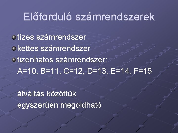 Előforduló számrendszerek tízes számrendszer kettes számrendszer tizenhatos számrendszer: A=10, B=11, C=12, D=13, E=14, F=15