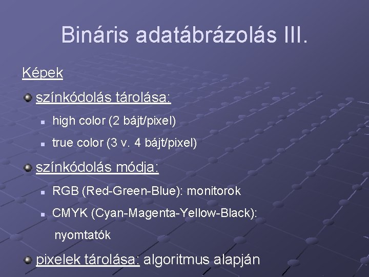 Bináris adatábrázolás III. Képek színkódolás tárolása: n high color (2 bájt/pixel) n true color