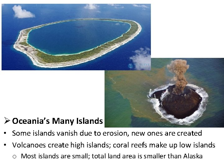 Ø Oceania’s Many Islands • Some islands vanish due to erosion, new ones are