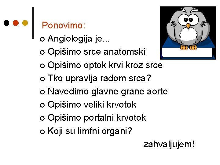 Ponovimo: ¢ Angiologija je. . . ¢ Opišimo srce anatomski ¢ Opišimo optok krvi