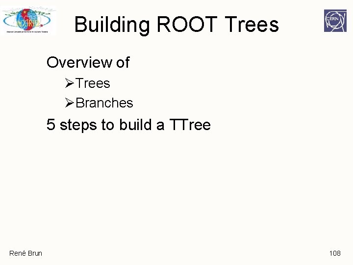 Building ROOT Trees Overview of ØTrees ØBranches 5 steps to build a TTree René Building ROOT Trees Overview of ØTrees ØBranches 5 steps to build a TTree René