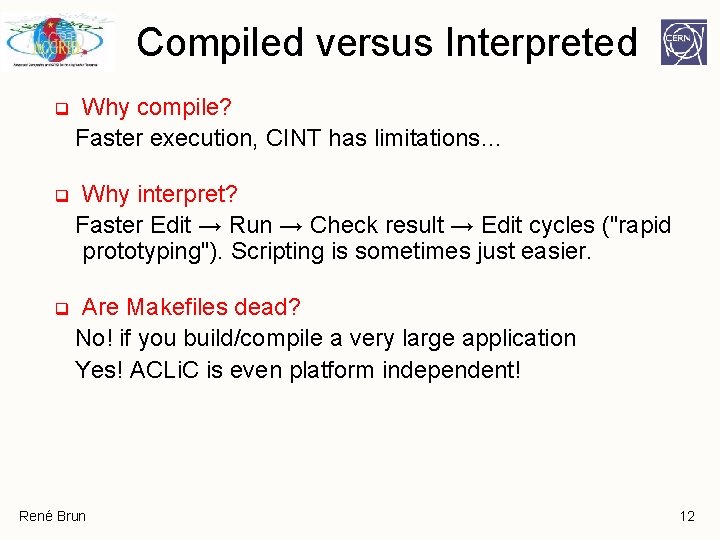 Compiled versus Interpreted q Why compile? Faster execution, CINT has limitations… q Why interpret? Compiled versus Interpreted q Why compile? Faster execution, CINT has limitations… q Why interpret?