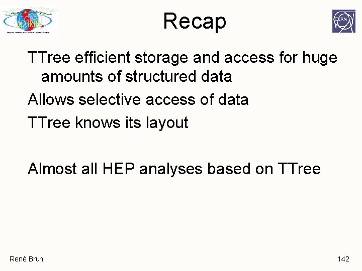 Recap TTree efficient storage and access for huge amounts of structured data Allows selective Recap TTree efficient storage and access for huge amounts of structured data Allows selective