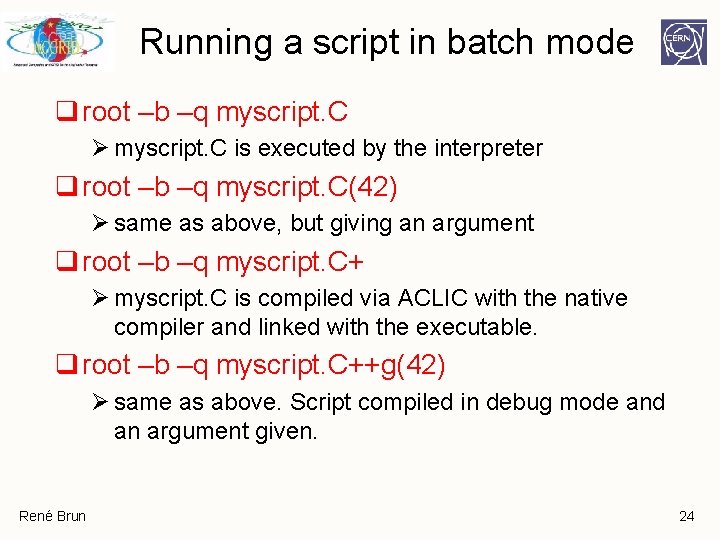 Running a script in batch mode q root –b –q myscript. C Ø myscript. Running a script in batch mode q root –b –q myscript. C Ø myscript.
