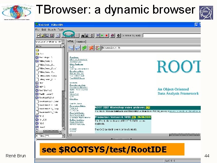TBrowser: a dynamic browser René Brun see $ROOTSYS/test/Root. IDE 44 TBrowser: a dynamic browser René Brun see $ROOTSYS/test/Root. IDE 44
