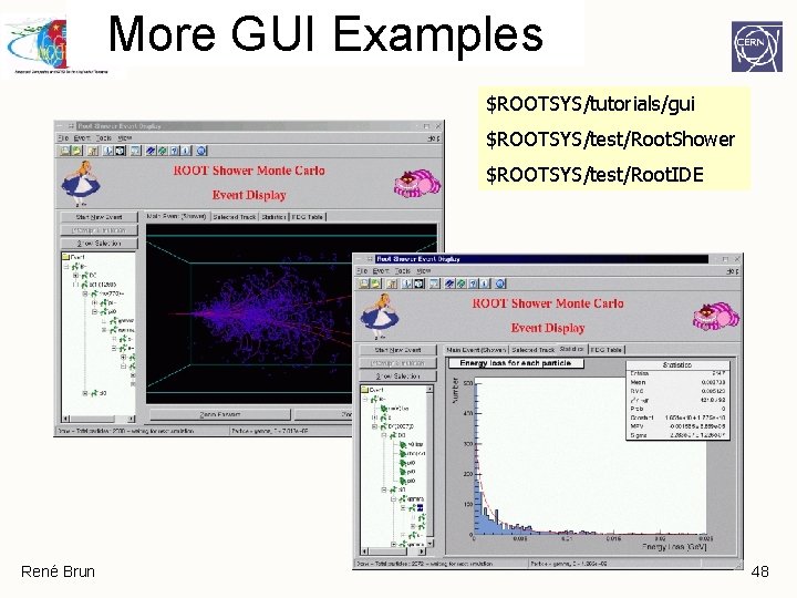 More GUI Examples $ROOTSYS/tutorials/gui $ROOTSYS/test/Root. Shower $ROOTSYS/test/Root. IDE René Brun 48 More GUI Examples $ROOTSYS/tutorials/gui $ROOTSYS/test/Root. Shower $ROOTSYS/test/Root. IDE René Brun 48