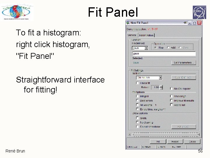 Fit Panel To fit a histogram: right click histogram, "Fit Panel" Straightforward interface for Fit Panel To fit a histogram: right click histogram, "Fit Panel" Straightforward interface for