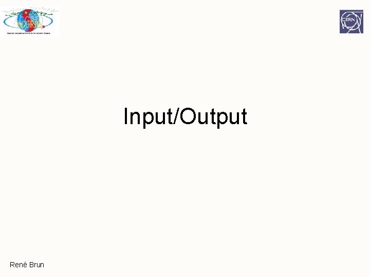 Input/Output René Brun Input/Output René Brun