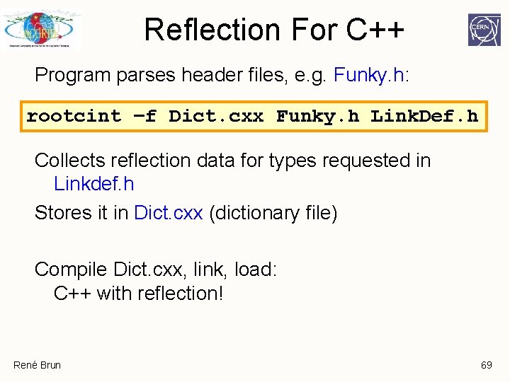 Reflection For C++ Program parses header files, e. g. Funky. h: rootcint –f Dict. Reflection For C++ Program parses header files, e. g. Funky. h: rootcint –f Dict.