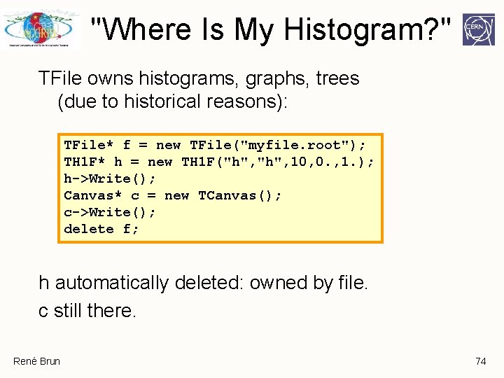 "Where Is My Histogram? " TFile owns histograms, graphs, trees (due to historical reasons): "Where Is My Histogram? " TFile owns histograms, graphs, trees (due to historical reasons):