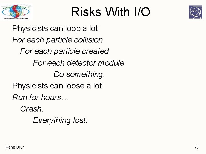 Risks With I/O Physicists can loop a lot: For each particle collision For each Risks With I/O Physicists can loop a lot: For each particle collision For each
