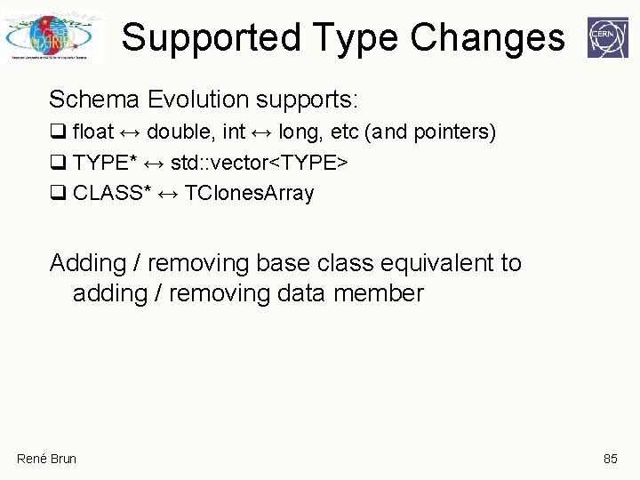 Supported Type Changes Schema Evolution supports: q float ↔ double, int ↔ long, etc Supported Type Changes Schema Evolution supports: q float ↔ double, int ↔ long, etc