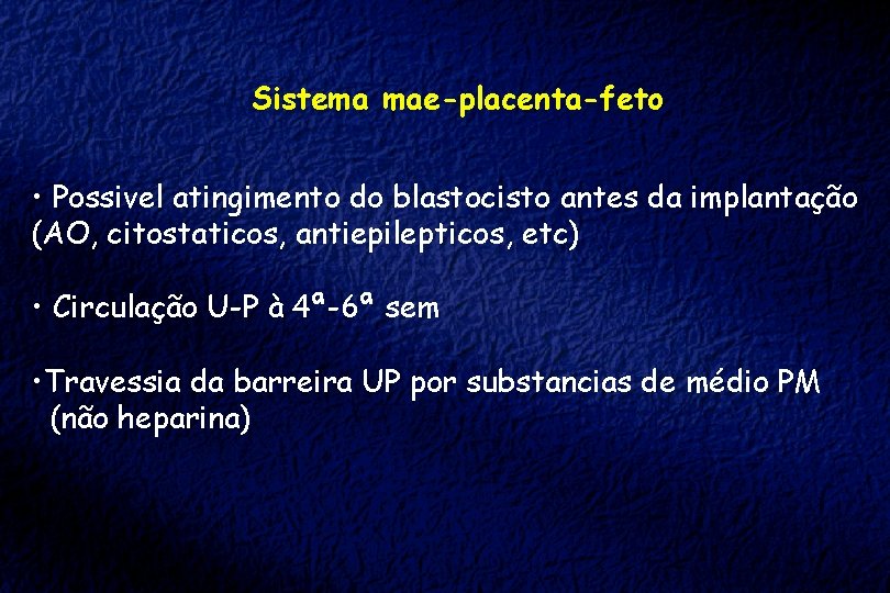 Sistema mae-placenta-feto • Possivel atingimento do blastocisto antes da implantação (AO, citostaticos, antiepilepticos, etc)