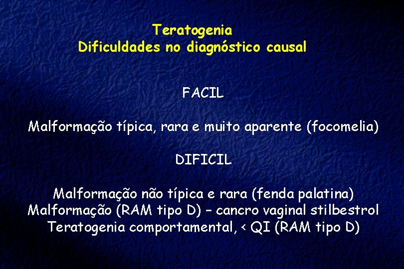 Teratogenia Dificuldades no diagnóstico causal FACIL Malformação típica, rara e muito aparente (focomelia) DIFICIL