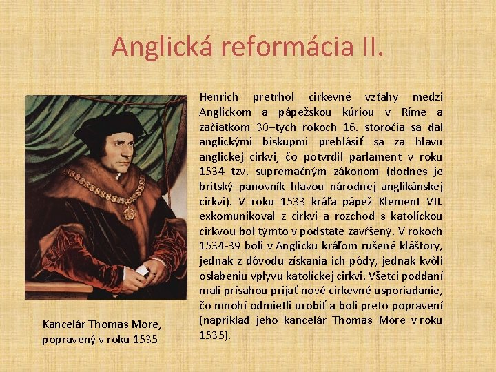 Anglická reformácia II. Kancelár Thomas More, popravený v roku 1535 Henrich pretrhol cirkevné vzťahy