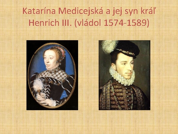 Katarína Medicejská a jej syn kráľ Henrich III. (vládol 1574 -1589) 