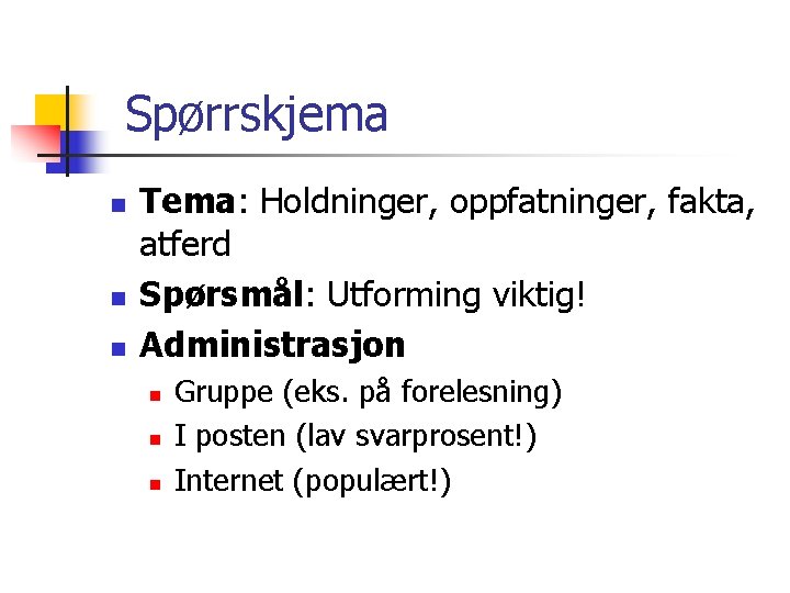 Spørrskjema n n n Tema: Holdninger, oppfatninger, fakta, atferd Spørsmål: Utforming viktig! Administrasjon n