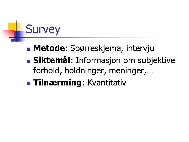 Survey n n n Metode: Spørreskjema, intervju Siktemål: Informasjon om subjektive forhold, holdninger, meninger,