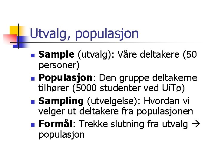 Utvalg, populasjon n n Sample (utvalg): Våre deltakere (50 personer) Populasjon: Den gruppe deltakerne