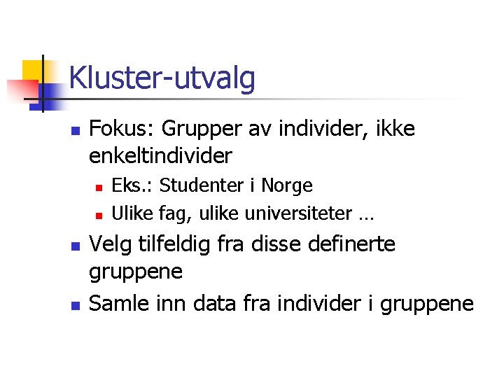 Kluster-utvalg n Fokus: Grupper av individer, ikke enkeltindivider n n Eks. : Studenter i