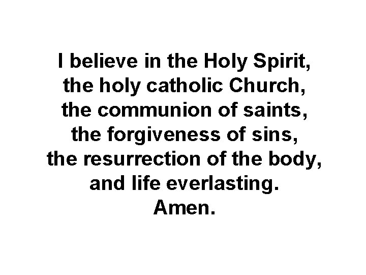 I believe in the Holy Spirit, the holy catholic Church, the communion of saints,