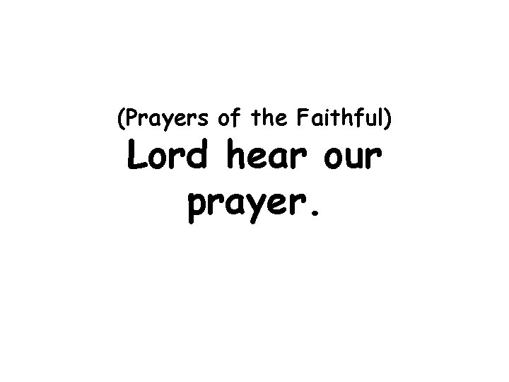 (Prayers of the Faithful) Lord hear our prayer. 