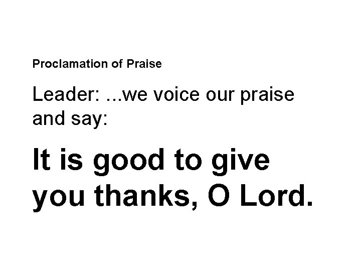 Proclamation of Praise Leader: . . . we voice our praise and say: It