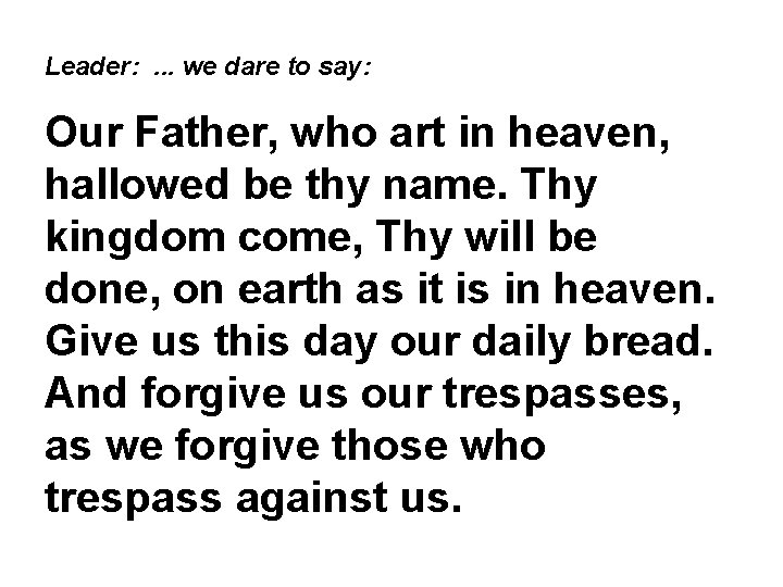 Leader: . . . we dare to say: Our Father, who art in heaven,