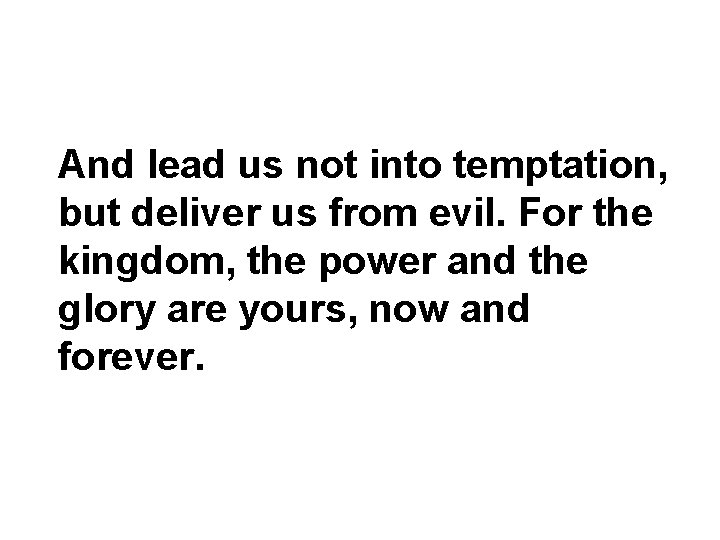And lead us not into temptation, but deliver us from evil. For the kingdom,