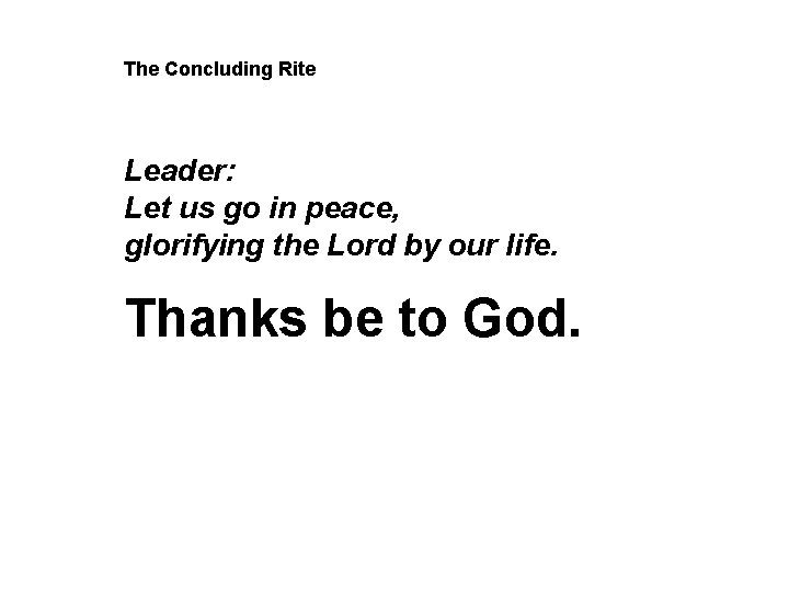 The Concluding Rite Leader: Let us go in peace, glorifying the Lord by our