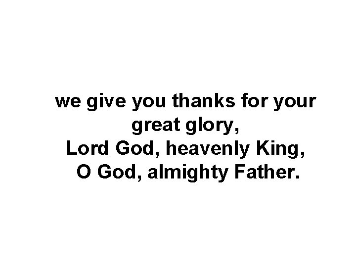 we give you thanks for your great glory, Lord God, heavenly King, O God,