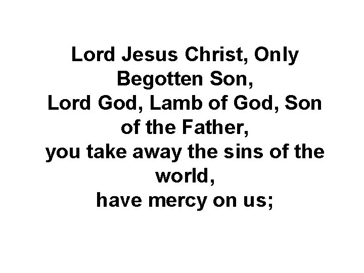 Lord Jesus Christ, Only Begotten Son, Lord God, Lamb of God, Son of the