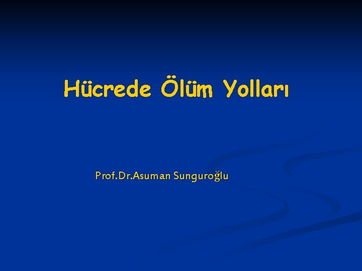 Hücrede Ölüm Yolları Prof. Dr. Asuman Sunguroğlu 