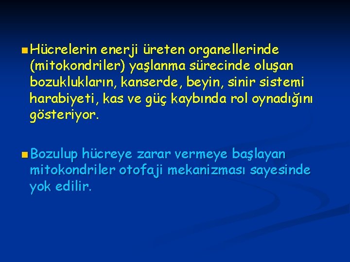 n Hücrelerin enerji üreten organellerinde (mitokondriler) yaşlanma sürecinde oluşan bozuklukların, kanserde, beyin, sinir sistemi