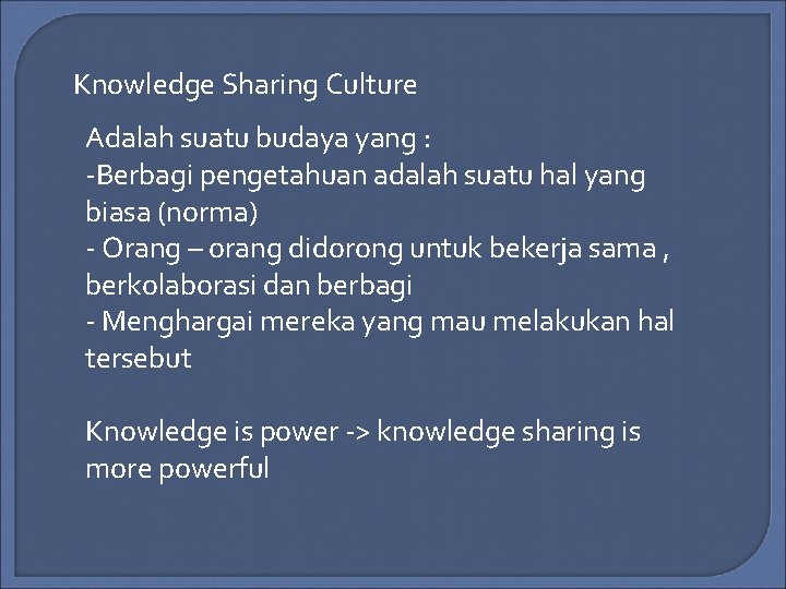 Knowledge Sharing Culture Adalah suatu budaya yang : -Berbagi pengetahuan adalah suatu hal yang