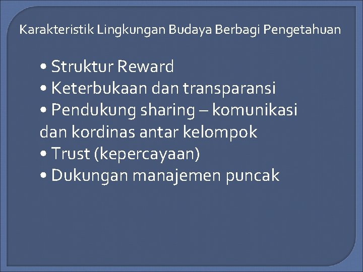 Karakteristik Lingkungan Budaya Berbagi Pengetahuan • Struktur Reward • Keterbukaan dan transparansi • Pendukung