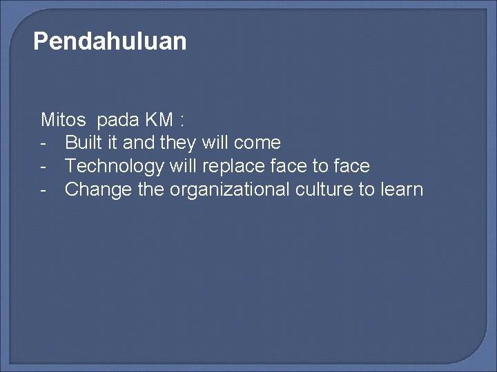 Pendahuluan Mitos pada KM : - Built it and they will come - Technology