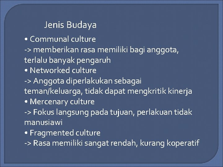 Jenis Budaya • Communal culture -> memberikan rasa memiliki bagi anggota, terlalu banyak pengaruh