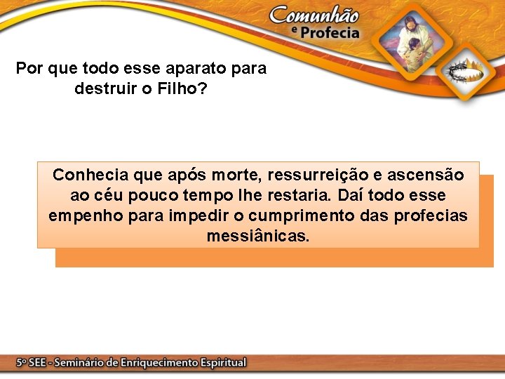 Por que todo esse aparato para destruir o Filho? Conhecia que após morte, ressurreição