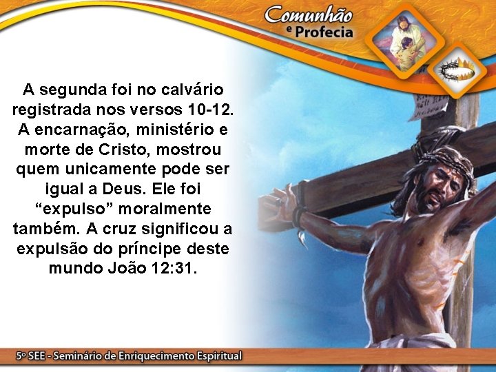 A segunda foi no calvário registrada nos versos 10 -12. A encarnação, ministério e