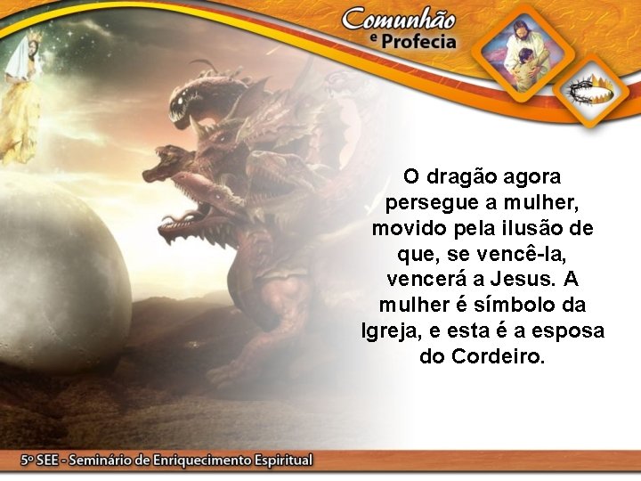 O dragão agora persegue a mulher, movido pela ilusão de que, se vencê-la, vencerá