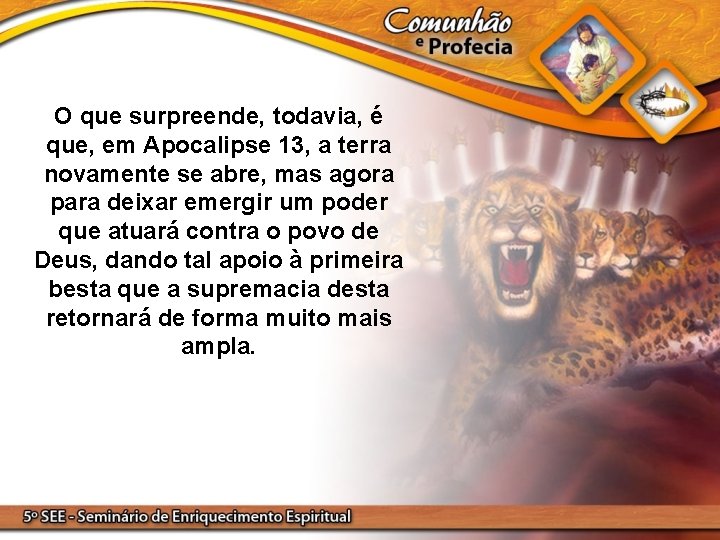 O que surpreende, todavia, é que, em Apocalipse 13, a terra novamente se abre,