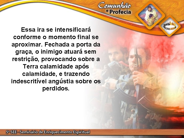 Essa ira se intensificará conforme o momento final se aproximar. Fechada a porta da