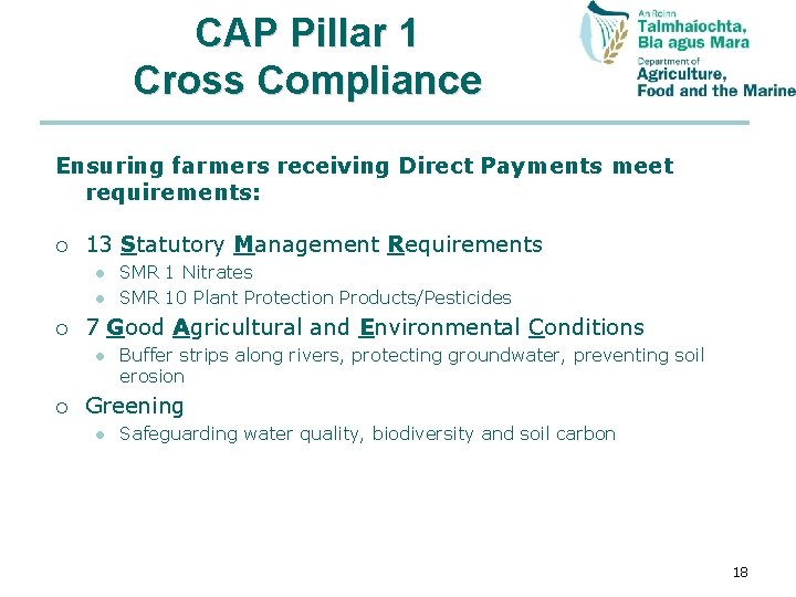 CAP Pillar 1 Cross Compliance Ensuring farmers receiving Direct Payments meet requirements: ¡ 13