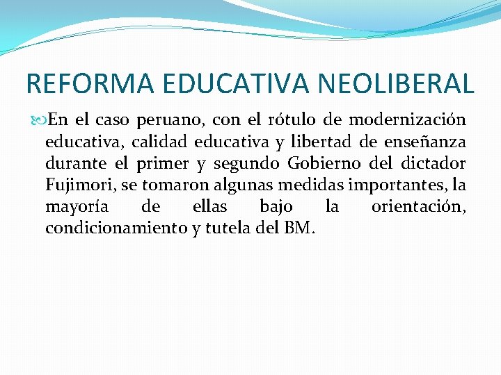 REFORMA EDUCATIVA NEOLIBERAL En el caso peruano, con el rótulo de modernización educativa, calidad