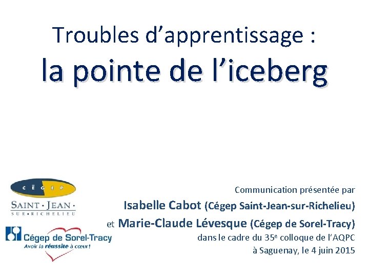 Troubles d’apprentissage : la pointe de l’iceberg Communication présentée par Isabelle Cabot (Cégep Saint-Jean-sur-Richelieu)