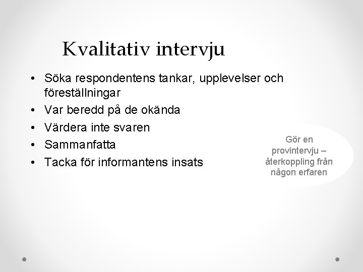 Kvalitativ intervju • Söka respondentens tankar, upplevelser och föreställningar • Var beredd på de