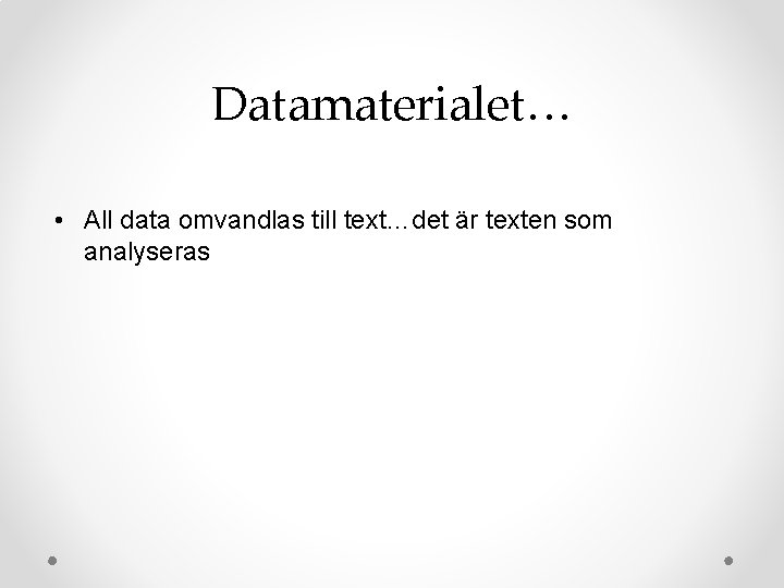 Datamaterialet… • All data omvandlas till text…det är texten som analyseras 